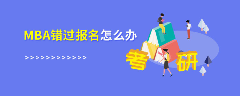 MBA錯過報名怎么辦
