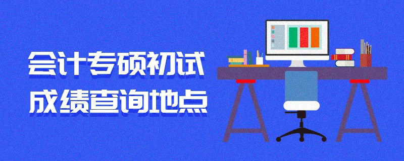 會計專碩初試成績查詢地點(diǎn)