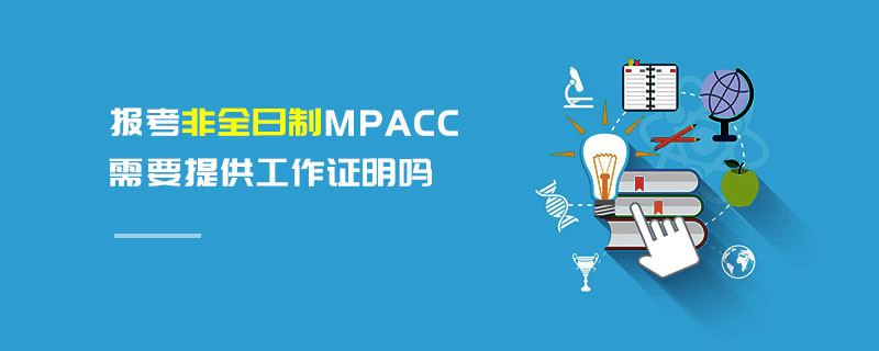 報(bào)考非全日制MPAcc需要提供工作證明嗎