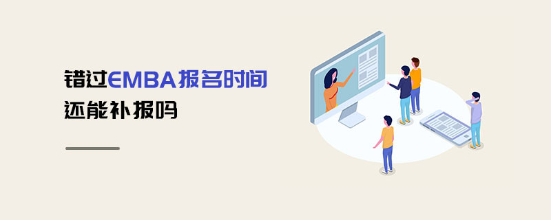 錯過EMBA報名時間還能補報嗎