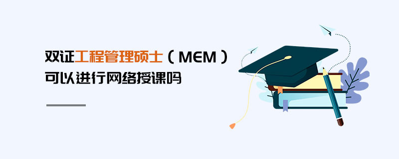 雙證工程管理碩士（MEM）可以進(jìn)行網(wǎng)絡(luò)授課嗎