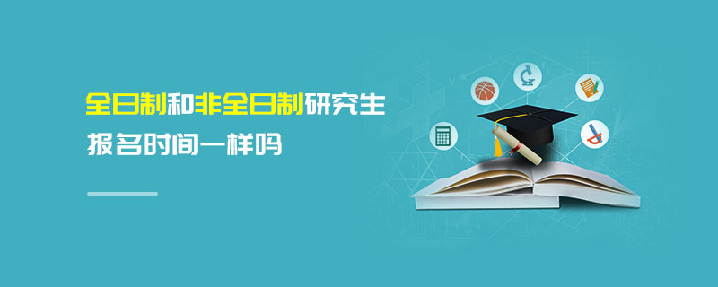 全日制和非全日制研究生報(bào)名時(shí)間一樣嗎