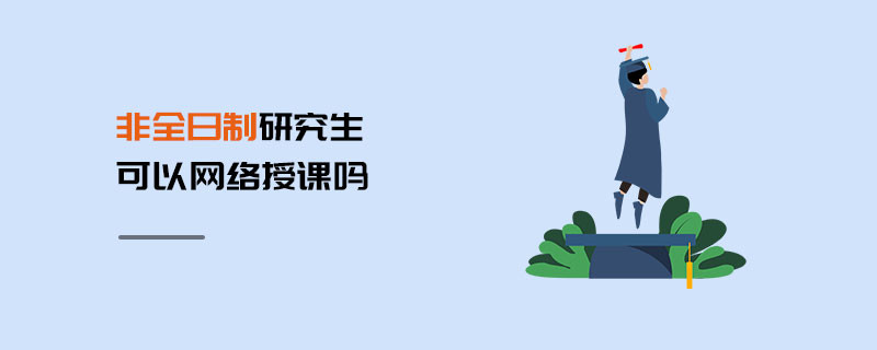 非全日制研究生可以網(wǎng)絡(luò)授課嗎