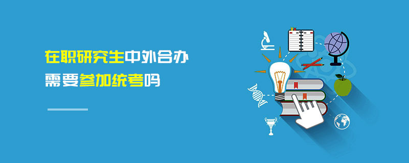 在職研究生中外合辦需要參加統考嗎