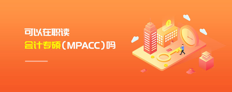 可以在職讀會(huì)計(jì)專(zhuān)碩（MPAcc）嗎