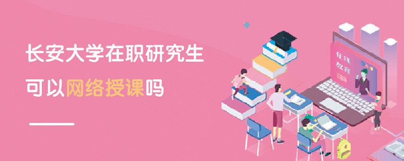 長安大學(xué)在職研究生可以網(wǎng)絡(luò)授課嗎