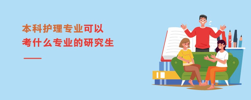 本科護(hù)理專業(yè)可以考什么專業(yè)的研究生