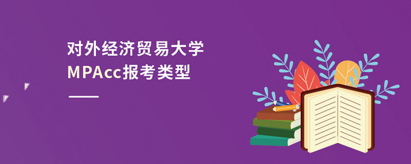 對(duì)外經(jīng)濟(jì)貿(mào)易大學(xué)MPAcc報(bào)考類(lèi)型