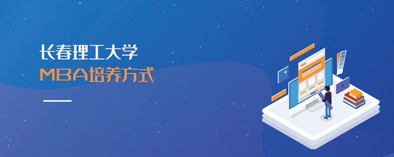 長(zhǎng)春理工大學(xué)MBA培養(yǎng)方式