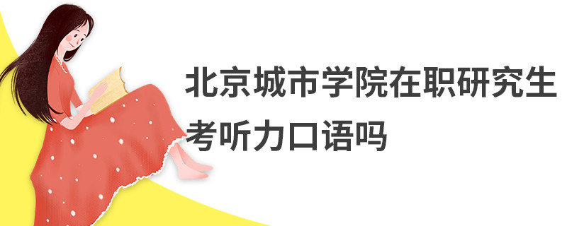 北京城市學院在職研究生考聽力口語嗎