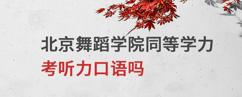 北京舞蹈學(xué)院同等學(xué)力考聽力口語嗎
