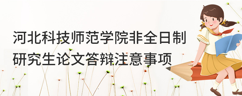 河北科技師范學院非全日制研究生論文答辯注意事項