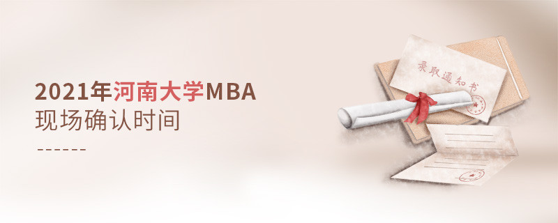 2021年報考MBA選擇河南大學什么時候現場確認?