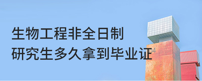 生物工程非全日制研究生多久拿到畢業證