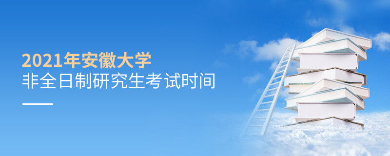 2021年安徽大學(xué)非全日制研究生考試時(shí)間