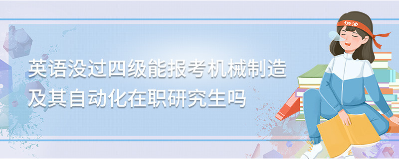 英語沒過四級能報考機械制造及其自動化在職研究生嗎