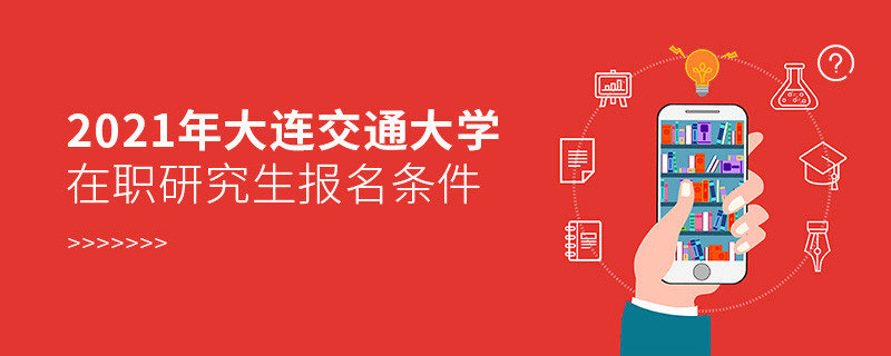 原來報考2021大連交通大學在職研究生，你還需要滿足這些條件！