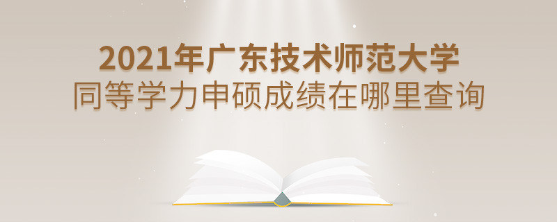 還在迷茫嗎？2021年廣東技術師范大學同等學力申碩成績查詢入口在這里！