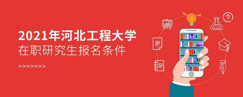 報考2021年在職研究生選擇河北工程大學需要滿足什么條件？