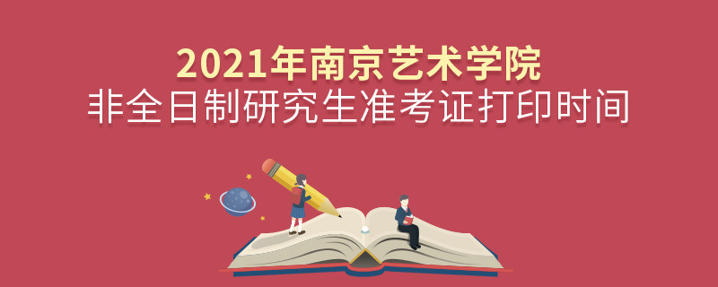 關于2021年南京藝術學院非全日制研究生準考證打印時間的詳細介紹！