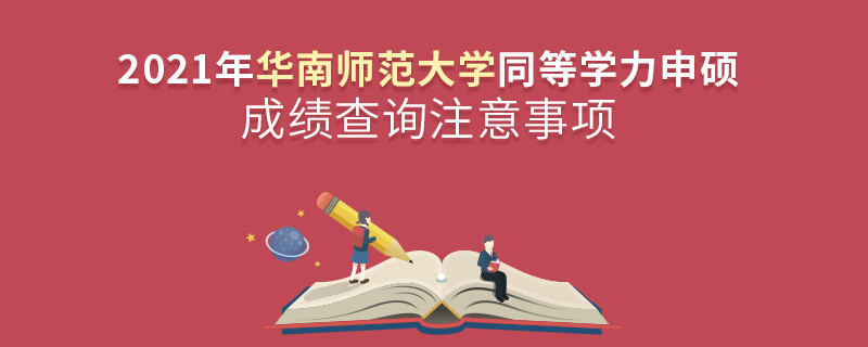 查詢2021年華南師范大學同等學力申碩成績？還需注意這些事項！