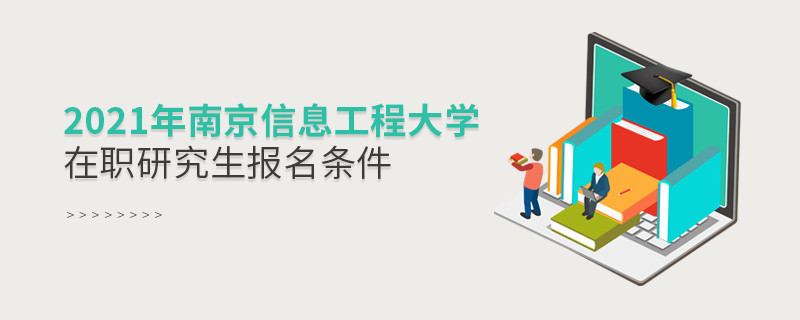 不容忽視！2021年南京信息工程大學(xué)在職研究生報(bào)名條件詳解！