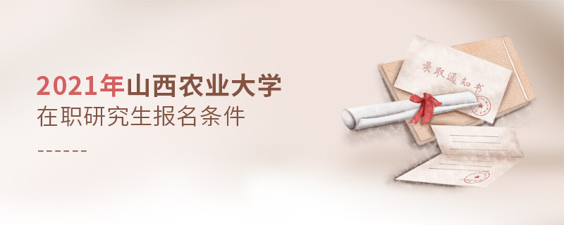 2021年在職考研選擇山西農業大學需要滿足什么條件？