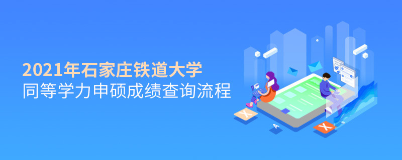 必須知曉！石家莊鐵道大學(xué)同等學(xué)力申碩成績(jī)查詢流程