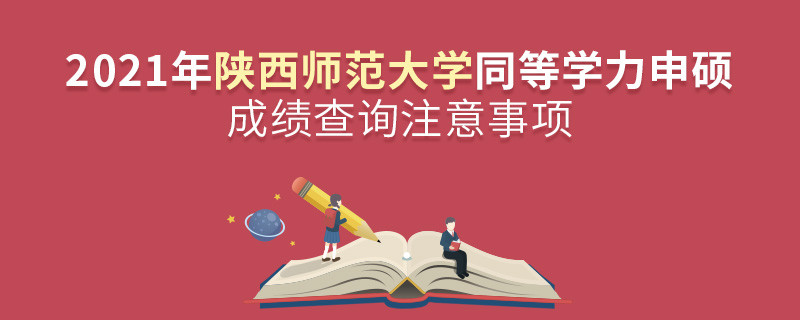 查詢2021年陜西師范大學同等學力申碩成績？還需注意這些事項！