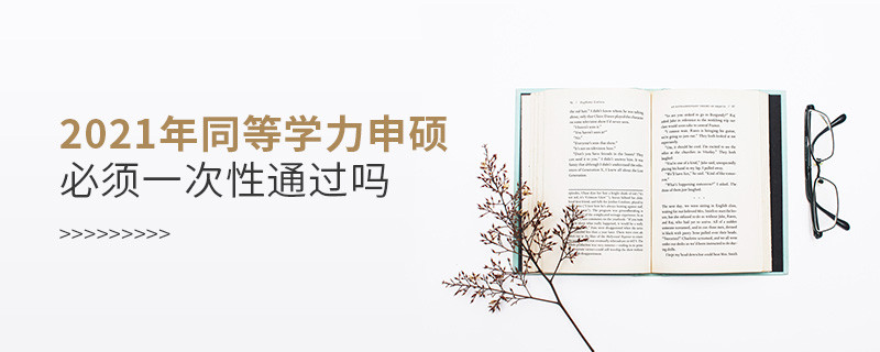 2021年同等學力申碩必須一次性通過嗎