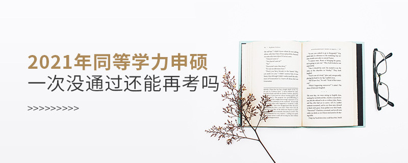 2021年同等學(xué)力申碩一次沒通過還能再考嗎