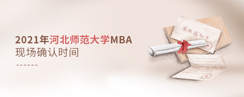 2021年河北師范大學MBA現場確認時間什么時候？