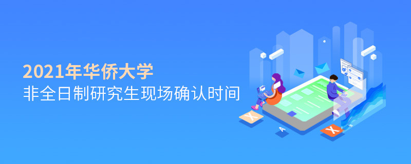 華僑大學2021年非全日制研究生現場確認時間安排！