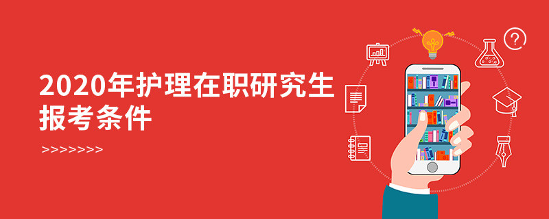 2020年護(hù)理在職研究生報(bào)考條件有哪些？