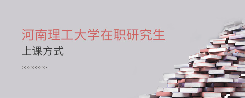 河南理工大學在職研究生上課方式有哪些？