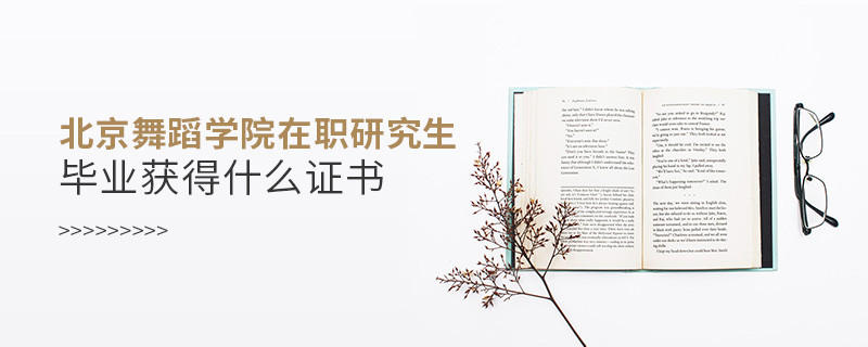 報考北京舞蹈學院在職研究生畢業獲得什么證書？