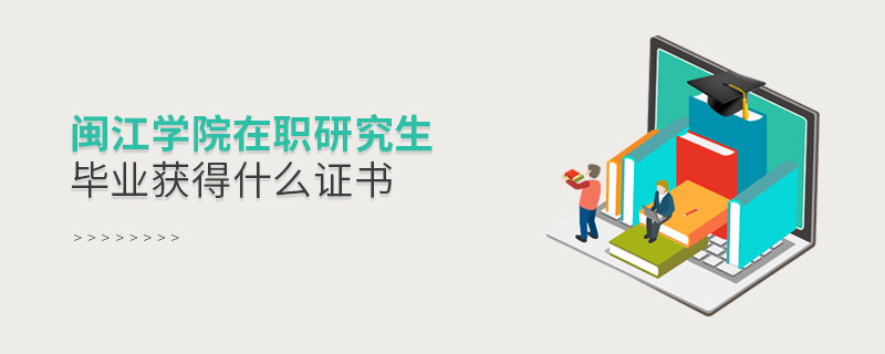 報考閩江學院在職研究生畢業獲得什么證書？