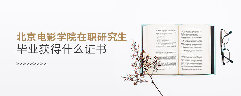 報考北京電影學(xué)院在職研究生畢業(yè)獲得什么證書？