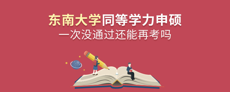 東南大學(xué)同等學(xué)力申碩一次沒通過還能再考嗎？
