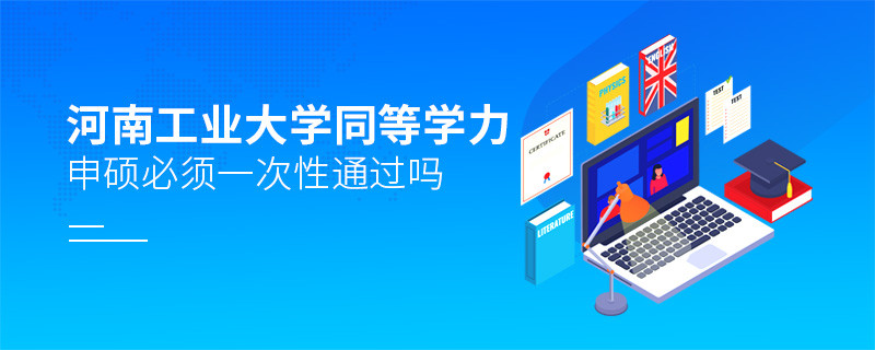 河南工業(yè)大學(xué)同等學(xué)力申碩必須一次性通過嗎？