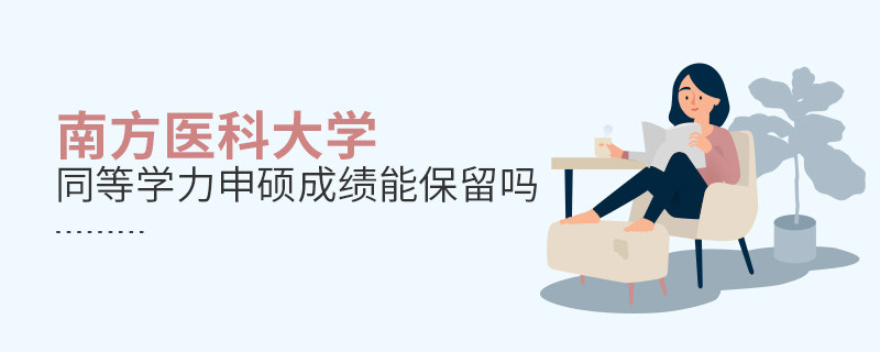 南方醫(yī)科大學(xué)同等學(xué)力申碩成績能保留嗎？