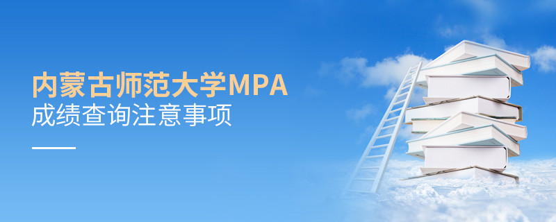 內蒙古師范大學MPA成績查詢注意事項