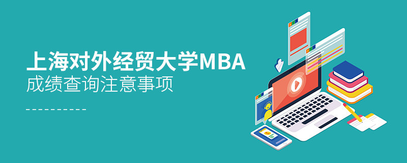 上海對(duì)外經(jīng)貿(mào)大學(xué)工商管理碩士（MBA）成績(jī)查詢注意事項(xiàng)！