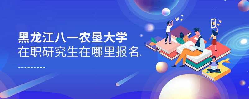 報考黑龍江八一農(nóng)墾大學(xué)在職研究生需要在哪里報名？