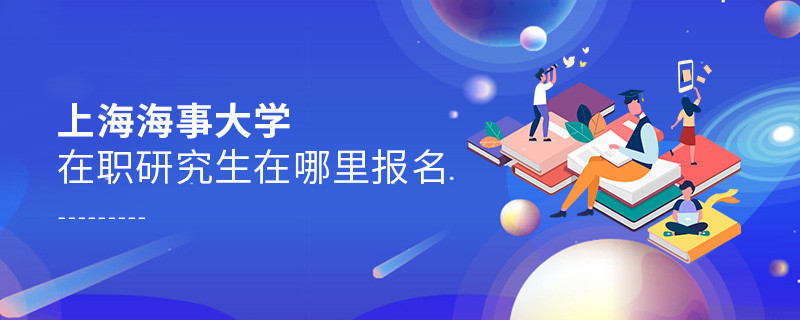 上海海事大學在職研究生需要在哪里報名？