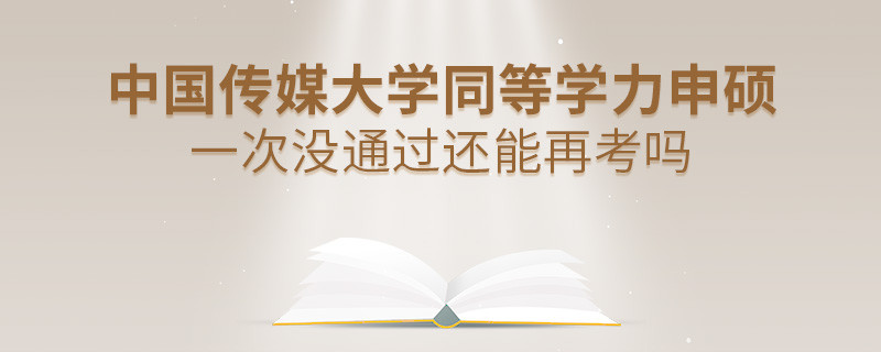 中國傳媒大學同等學力申碩一次沒通過還能否繼續報考？