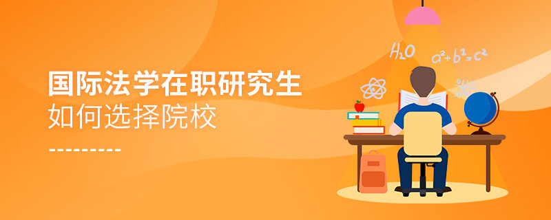 報考在職研究生國際法學專業如何選擇院校？
