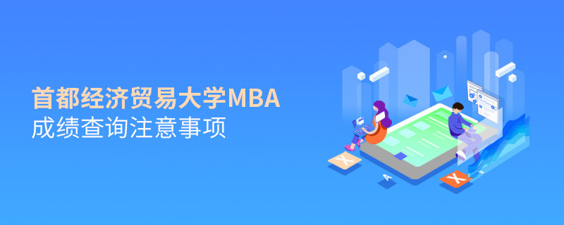 首都經濟貿易大學MBA成績查詢注意事項
