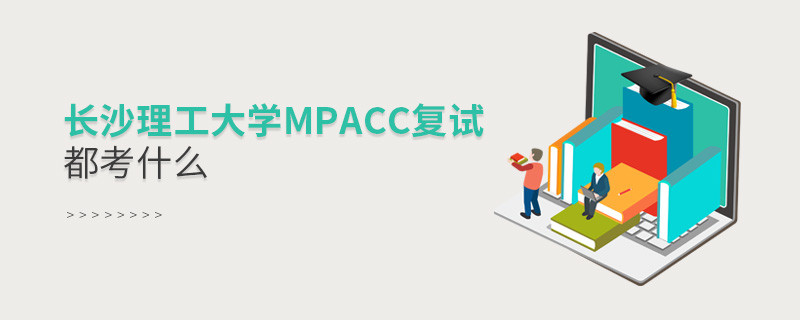 參加長沙理工大學MPAcc復試都考什么？