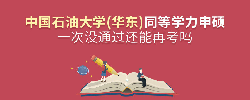 中國石油大學(華東)同等學力申碩一次沒通過怎么辦，能否再考？